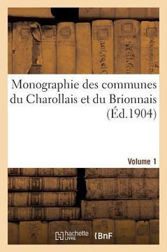 Monographie Des Communes Du Charollais Et Du Brionnais Volume 1: D??artement de Sa??e-Et-Loire