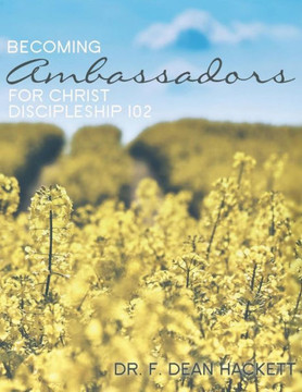 Becoming Ambassadors For Christ: A Discipleship Manual - Discipleship 102 Becoming Ambassadors For Christ: A Discipleship Manual - Discipleship 102