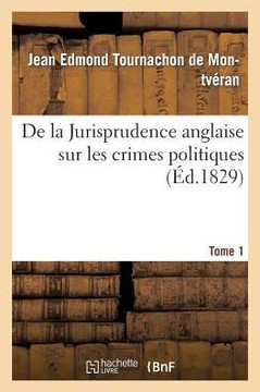 de la Jurisprudence Anglaise Sur Les Crimes Politiques Tome 1