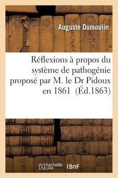 R??lexions ??Propos Du Syst??e de Pathog??ie Propos??Par M. Le Dr Pidoux En 1861