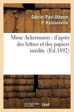 Mme Ackermann: d'Apr?? Des Lettres Et Des Papiers In??its