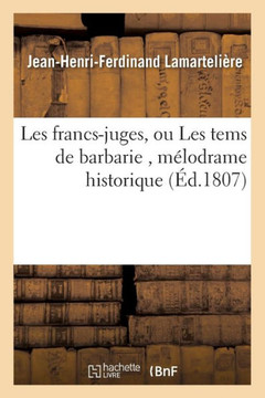 Les Francs-Juges, Ou Les Tems de Barbarie, M??odrame Historique