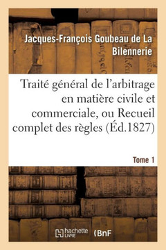 Trait??G????al de l'Arbitrage En Mati??e Civile Et Commerciale, Ou Recueil Complet Des R??les Tome 1