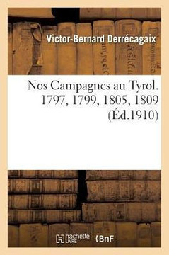 Nos Campagnes Au Tyrol. 1797, 1799, 1805, 1809