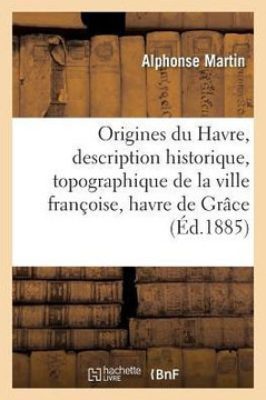 Origines Du Havre, Description Historique, Topographique de la Ville Fran??ise, Havre de Gr??e