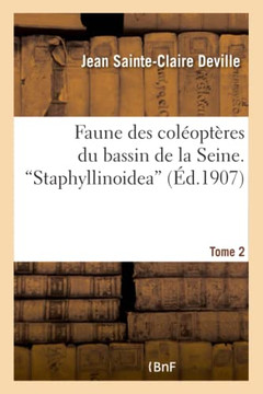 Faune Des Col??pt??es Du Bassin de la Seine. T.2, 'Staphyllinoidea'