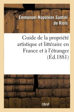 Guide de la Propri????Artistique Et Litt??aire En France Et ??l'??ranger
