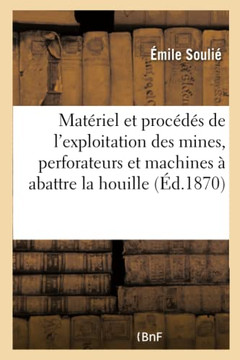 Mat??iel Et Proc???? de l'Exploitation Des Mines, Perforateurs Et Machines ??Abattre La Houille: , Sondages, Machines d'??uisement, Etc