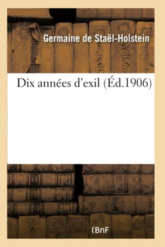 Dix Ann??s d'Exil (Nouvelle ??ition, Illustr?? de 6 Portraits, Avec Notes Et Appendices)
