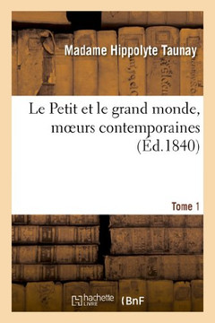 Le Petit Et Le Grand Monde, Moeurs Contemporaines. Tome 1