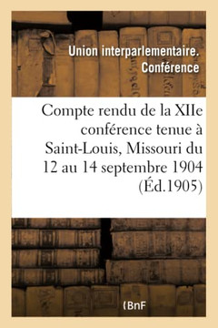 Compte Rendu de la Xiie Conf??ence Tenue ??Saint-Louis, Missouri Du 12 Au 14 Septembre 1904