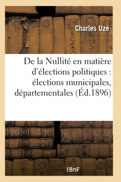 de la Nullit??En Mati??e d'??ections Politiques: ??ections Municipales, D??artementales: , S??atoriales Et Parlementaires