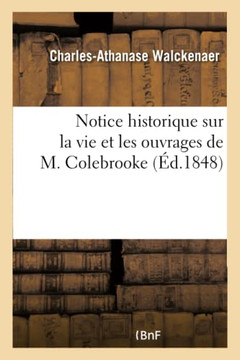 Notice Historique Sur La Vie Et Les Ouvrages de M. Colebrooke: Lue Dans La S??nce: Publique Annuelle Du 1er Septembre 1847