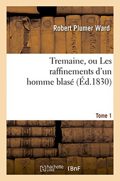 Tremaine, Ou Les Raffinemens d'Un Homme Blas?? Tome 1