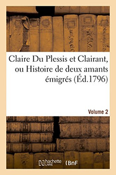 Claire Du Plessis Et Clairant, Ou Histoire de Deux Amants ??igr??. Volume 2