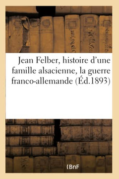 Jean Felber, Histoire d'Une Famille Alsacienne, La Guerre Franco-Allemande: , Excursions ??Travers La France, Descriptions, Le Sentiment de Famille...