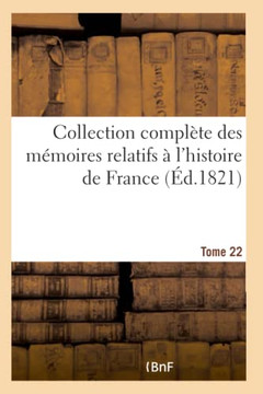 Collection Compl??e Des M??oires Relatifs ??l'Histoire de France. Tome 22
