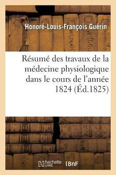 R??um??Des Travaux de la M??ecine Physiologique Dans Le Cours de l'Ann?? 1824