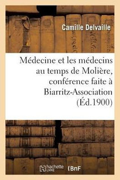 M??ecine Et Les M??ecins Au Temps de Moli??e, Conf??ence Faite ??Biarritz-Association, Le 22 Mars
