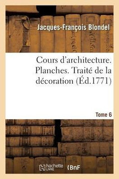 Cours d'Architecture. Planches. Trait??de la D??oration Tome 6