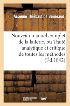 Nouveau Manuel Complet de la Laiterie, Ou Trait??Analytique Et Critique de Toutes Les M??hodes