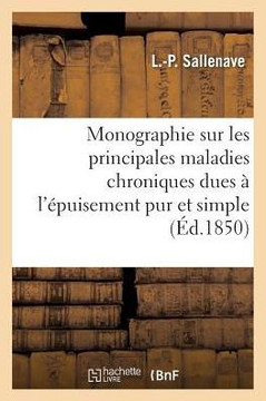 Monographie Sur Les Principales Maladies Chroniques Dues ??l'??uisement Pur Et Simple