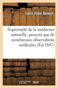 Sup??iorit??de la M??ecine Naturelle, Prouv?? Par de Nombreuses Observations M??icales de Cures