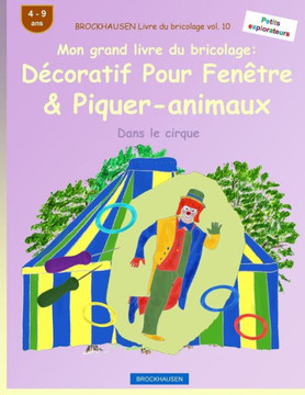 Brockhausen Livre Du Bricolage Vol. 10 - Mon Grand Livre Du Bricolage: DEcoratif Pour Fenêtre & Piquer-Animaux: Dans Le Cirque (Petits Explorateurs) (French Edition)