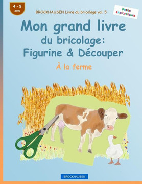 Brockhausen Livre Du Bricolage Vol. 5 - Mon Grand Livre Du Bricolage: Figurine & DEcouper: À La Ferme (Petits Explorateurs) (French Edition)