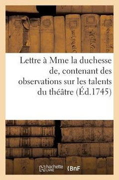 Lettre ??Mme La Duchesse De. Contenant Des Observations Sur Les Talents Du Th???tre