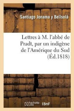 Lettres ??M. l'Abb??de Pradt, Par Un Indig??e de l'Am??ique Du Sud