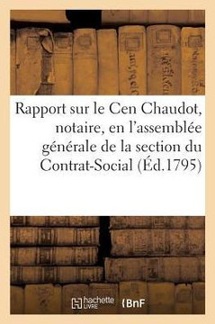 Rapport Fait Sur Le Cen Chaudot, Notaire, En l'Assembl?e G?n?rale de la Section Du Contrat-Social