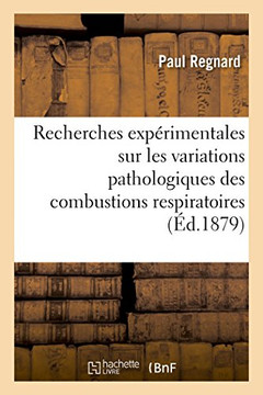 Recherches Exp??imentales Sur Les Variations Pathologiques Des Combustions Respiratoires