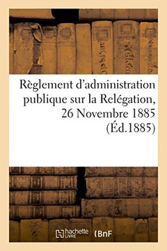 R??lement d'Administration Publique Sur La Rel??ation, 26 Novembre 1885