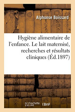 M??oires. Hygi??e Alimentaire de l'Enfance. Le Lait Maternis?? Recherches Et R??ultats Cliniques
