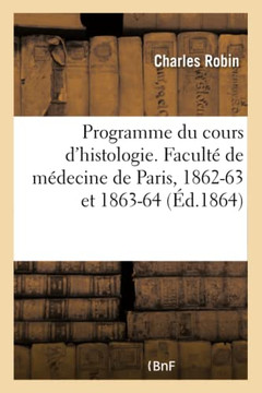 Programme Du Cours d'Histologie. Facult??de M??ecine de Paris, 1862-63 Et 1863-64
