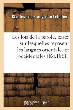 Les Lois de la Parole, Ou Examen Critique Des Bases Sur Lesquelles Reposent Les Langues Orientales: Et Occidentales, Mortes Et Vivantes