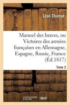 Manuel Des Braves, Ou Victoires Des Arm??s Fran??ises En Allemagne, En Espagne, Tome 3: En Russie, En France. 1817. Planche, Carte En Coul. Manuel Des Braves, Ou Victoires Des Arm??s Fran??ises En Allemagne, En Espagne, Tome 3: En Russie, En France. 1817. Planche, Carte En Coul.