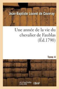 Une Ann?? de la Vie Du Chevalier de Faublas. Tome 4
