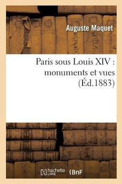 Paris Sous Louis XIV: Monuments Et Vues