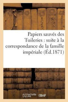 Papiers Sauv?? Des Tuileries: Suite ??La Correspondance de la Famille Imp??iale