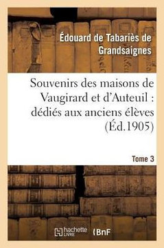 Souvenirs Des Maisons de Vaugirard Et d'Auteuil: D??i?? Aux Anciens ????es. Tome 3