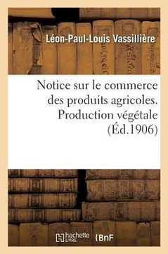 Notice Sur Le Commerce Des Produits Agricoles. Production V????ale