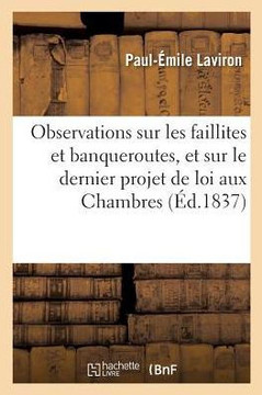 Observations Sur Les Faillites Et Banqueroutes, Et Sur Le Dernier Projet de Loi Pr??ent??Aux: Chambres, Ou Recherches Sur Les R??ormes ??Op??er Dans L