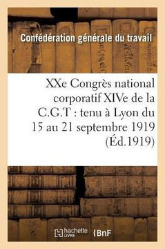 Xxe Congr?? National Corporatif Xive de la C.G.T.: Tenu ??Lyon Du 15 Au 21 Septembre 1919:: Compte Rendu Des Travaux