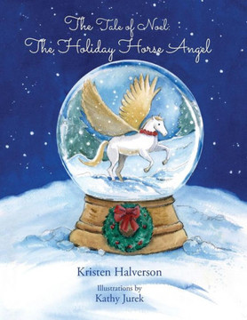 The Tale Of Noel: The Holiday Horse Angel