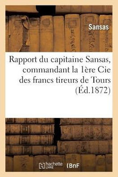 Rapport Du Capitaine Sansas, Commandant La 1??e Cie Des Francs Tireurs de Tours
