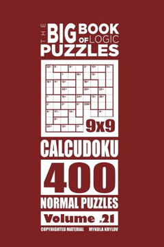 The Big Book Of Logic Puzzles - Calcudoku 400 Normal (Volume 21)