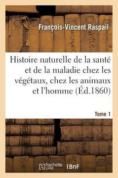 Histoire Naturelle de la Sant??Et de la Maladie Chez Les V????aux Et Chez Les Animaux Tome 1: En G????al, Et En Particulier Chez l'Homme. Formulaire P