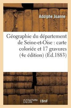 G??graphie Du D??artement de Seine-Et-Oise: Avec Une Carte Colori?? Et 17 Gravures 4e ??ition